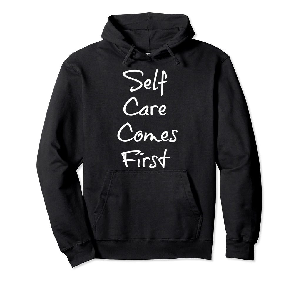 Self Care Comes First Hoodie - Novelty Apparel Unisex - T-Shirt, Sweatshirt, Hoodie
