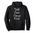 Self Care Comes First Hoodie - Novelty Apparel Unisex - T-Shirt, Sweatshirt, Hoodie