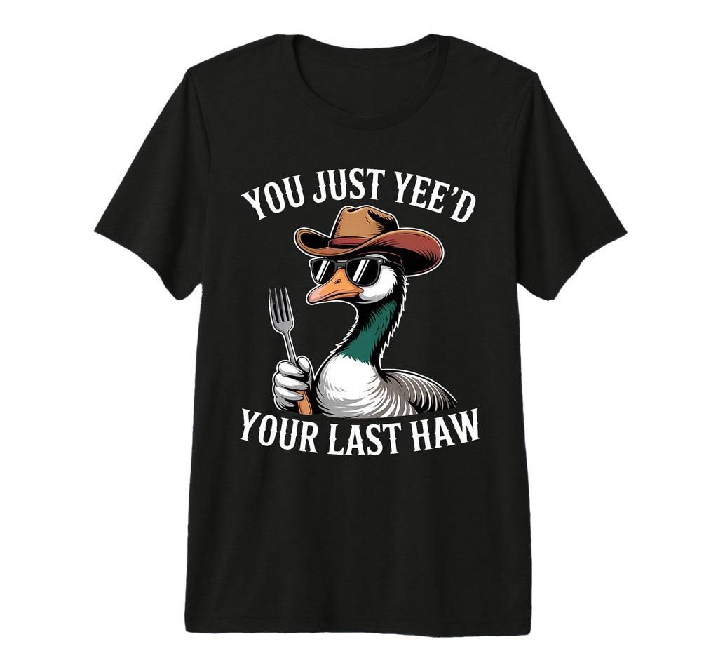 You Just Yeed Your Last Haw Funny T-Shirt - Novelty Apparel for Adults - T-Shirt, Sweatshirt, Hoodie