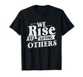 We Rise Lifting Others Motivational T-Shirt - Novelty Apparel Men Women - T-Shirt, Sweatshirt, Hoodie