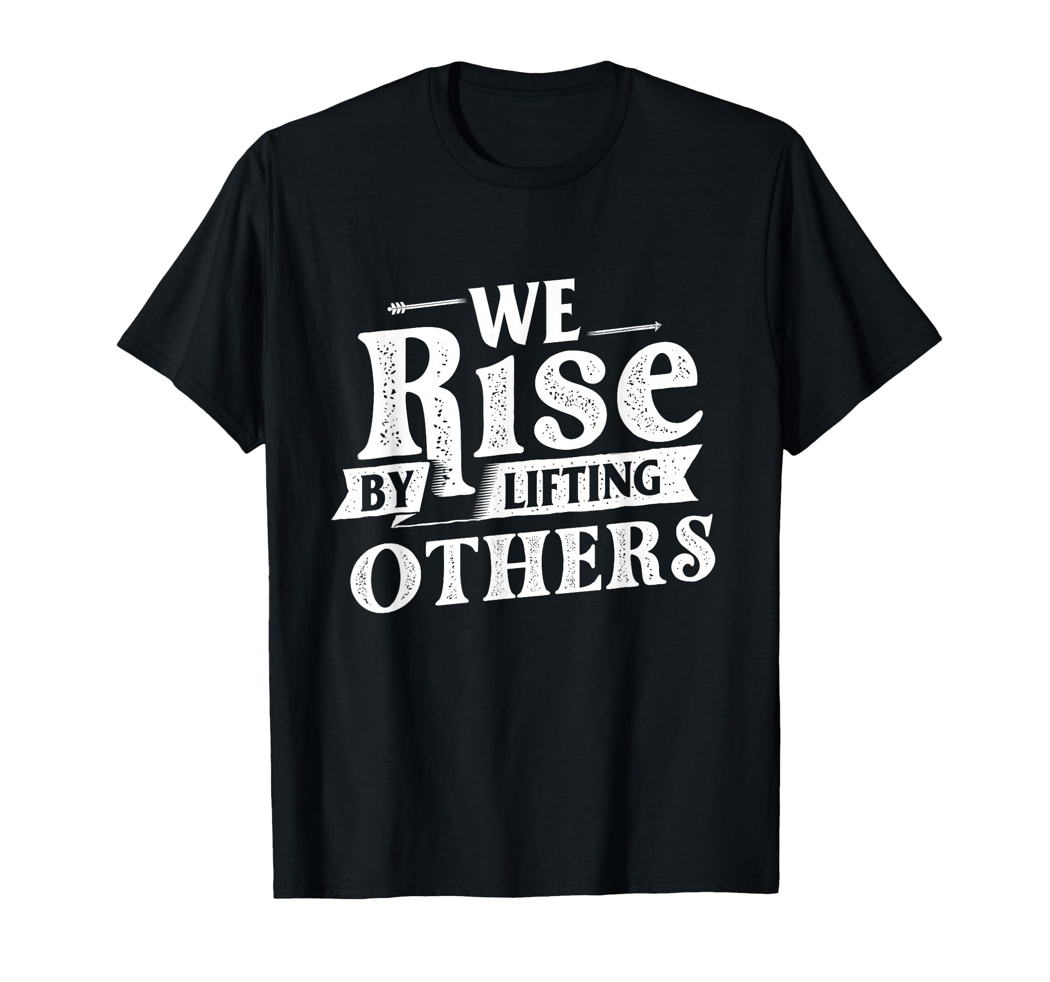 We Rise Lifting Others Motivational T-Shirt - Novelty Apparel Men Women - T-Shirt, Sweatshirt, Hoodie