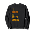 Id Rather Be Roller Skating Text Sweatshirt - Aesthetic Graphic Men Women - T-Shirt, Sweatshirt, Hoodie