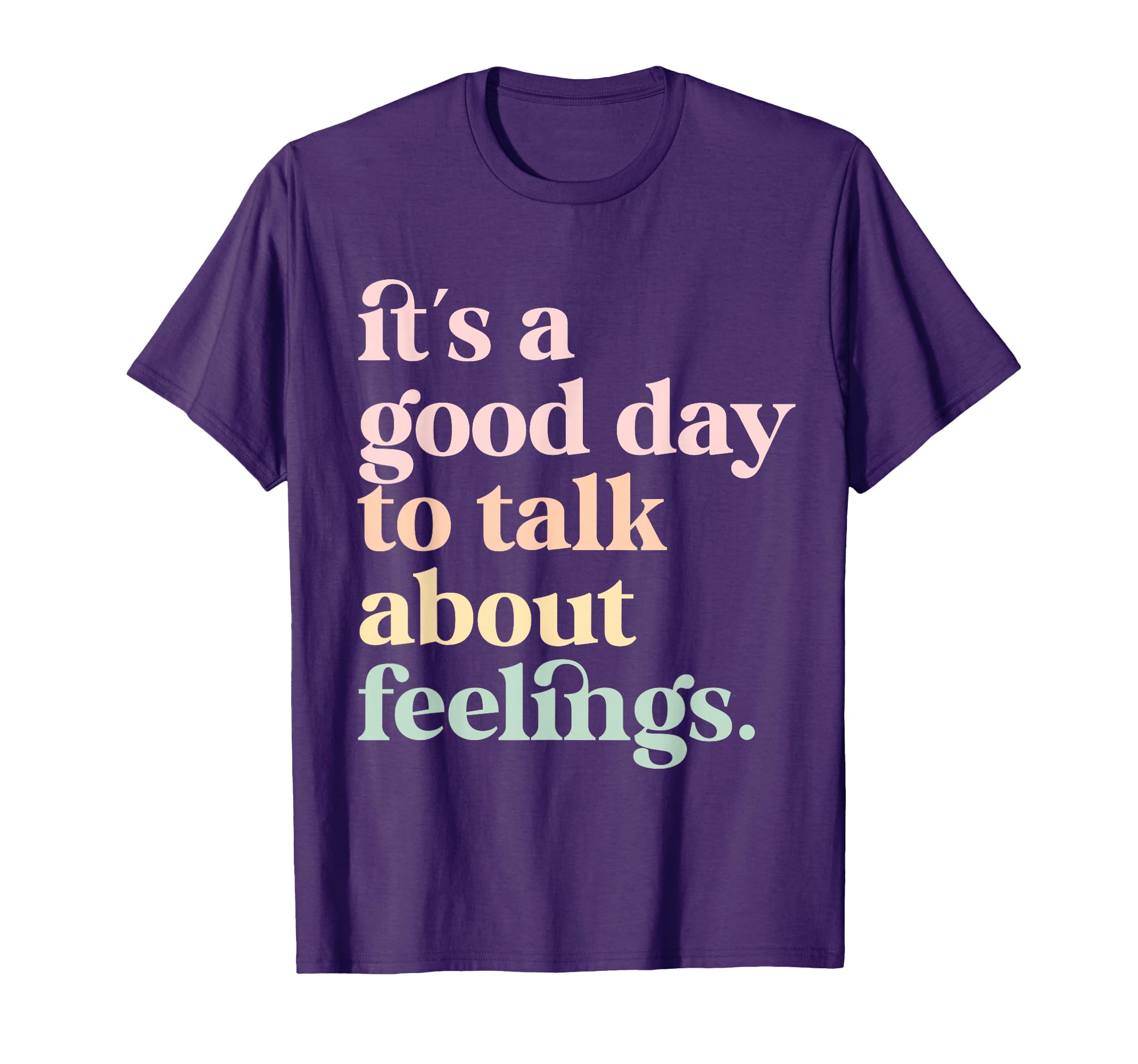 Its Good Day To Talk About Feelings T-Shirt - Casual Everyday Wear Unisex - T-Shirt, Sweatshirt, Hoodie