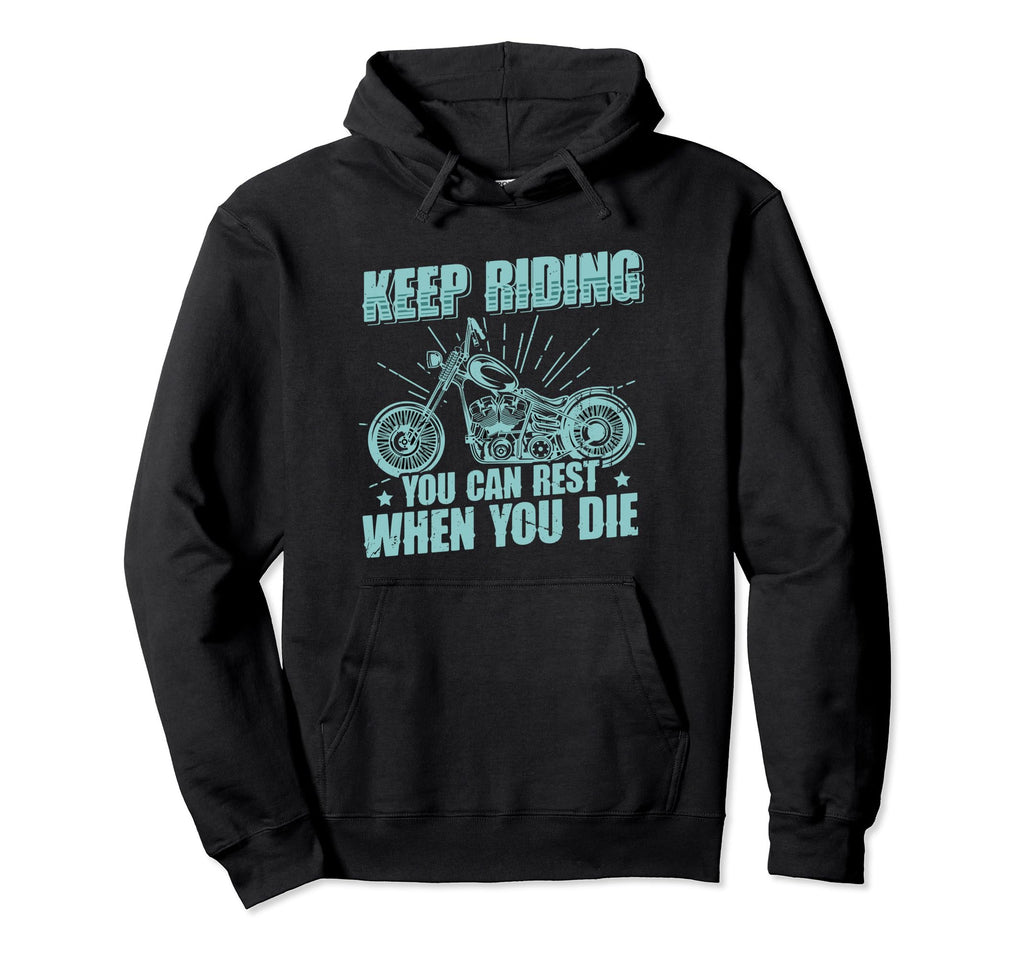 Keep Riding You Can Rest When You Die Hoodie - Novelty Apparel Unisex - T-Shirt, Sweatshirt, Hoodie