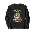 Hold Let Me Overthink This Funny Gift Sweatshirt - Graphic Print Men Women - T-Shirt, Sweatshirt, Hoodie