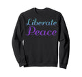Liberate Peace Mental Health Sweatshirt - Custom Art Print for Adults - T-Shirt, Sweatshirt, Hoodie