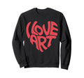 I Love Art Typography Sweatshirt - Aesthetic Graphic Unisex - T-Shirt, Sweatshirt, Hoodie