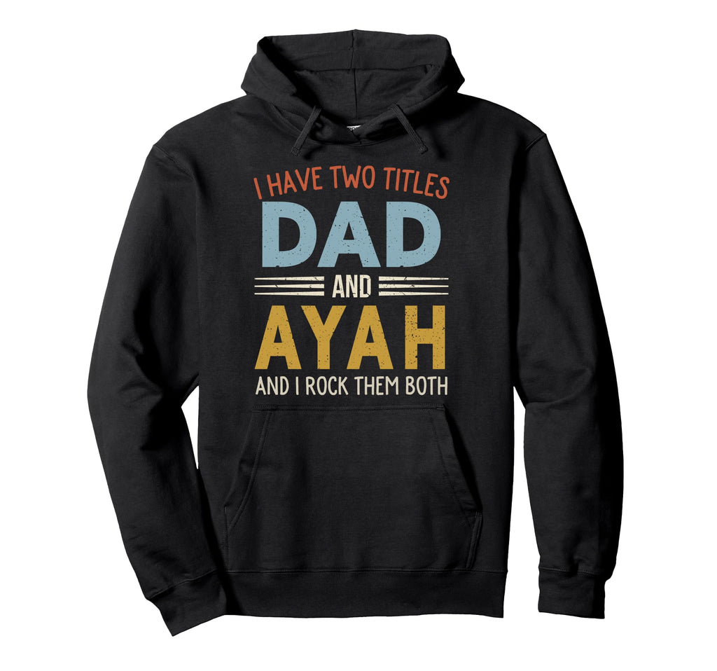 I Have Two Titles Dad And Ayah Fathers Hoodie - Novelty Apparel for Adults - T-Shirt, Sweatshirt, Hoodie