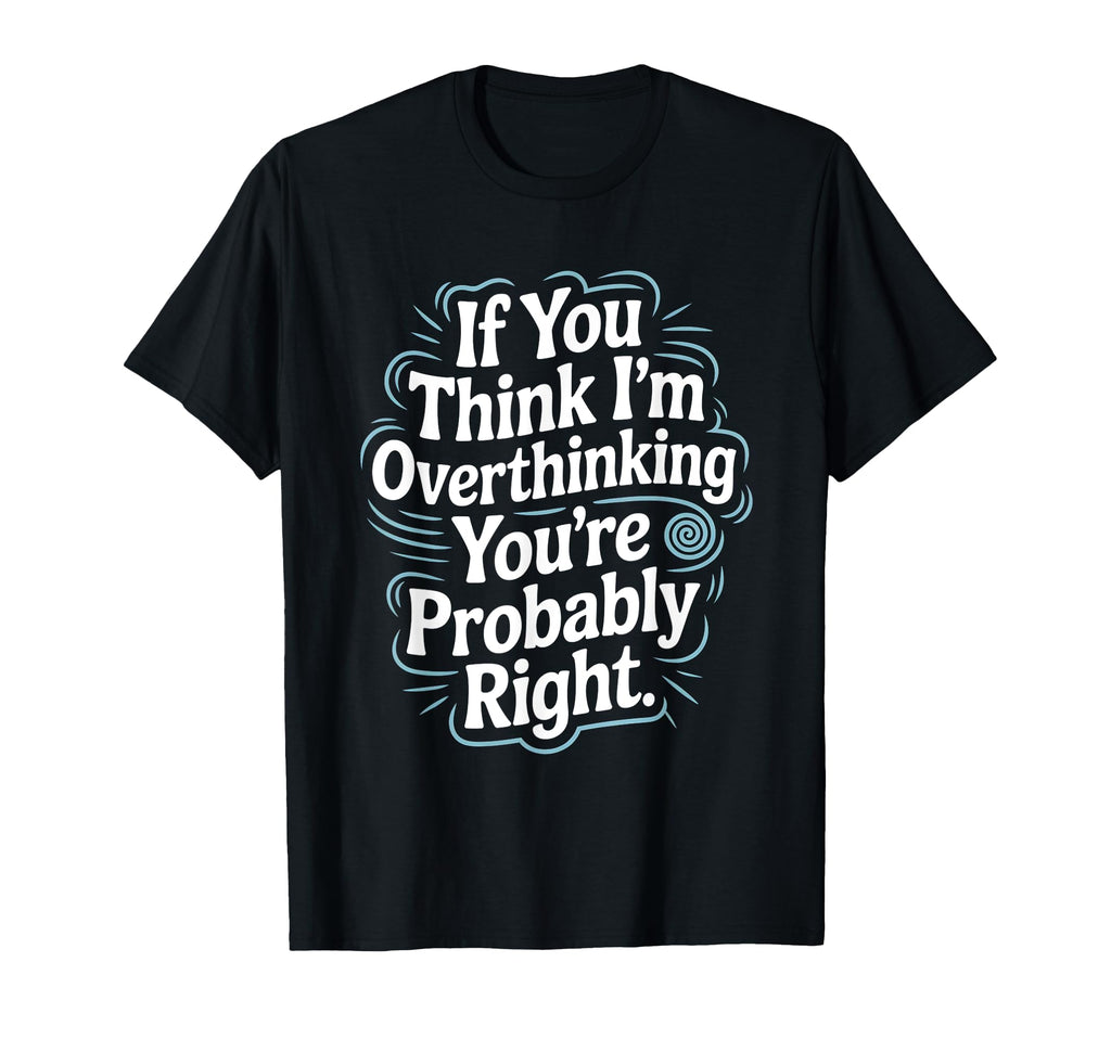 If You Think Im Overthinking Youre T-Shirt - Custom Art Print Men Women - T-Shirt, Sweatshirt, Hoodie