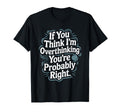 If You Think Im Overthinking Youre T-Shirt - Custom Art Print Men Women - T-Shirt, Sweatshirt, Hoodie