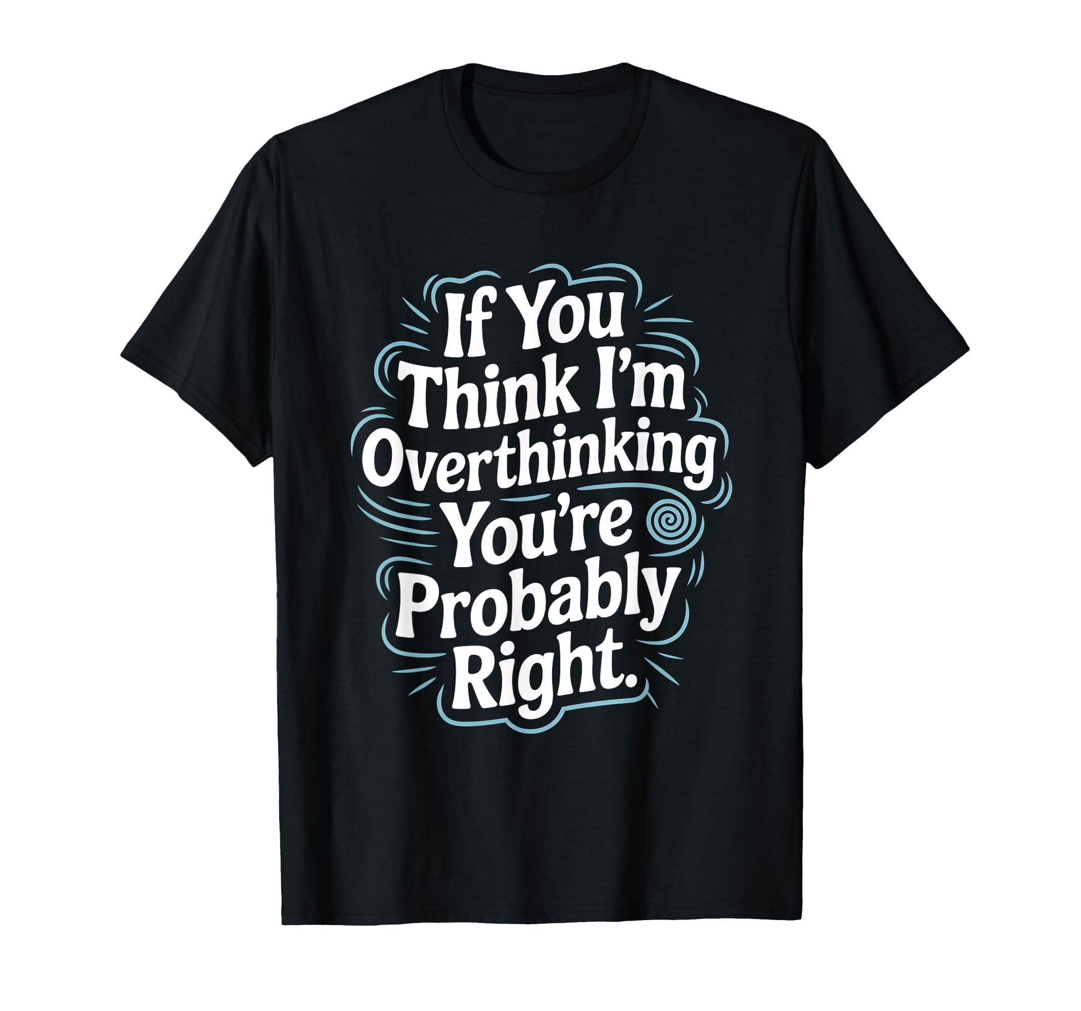 If You Think Im Overthinking Youre T-Shirt - Custom Art Print Men Women - T-Shirt, Sweatshirt, Hoodie