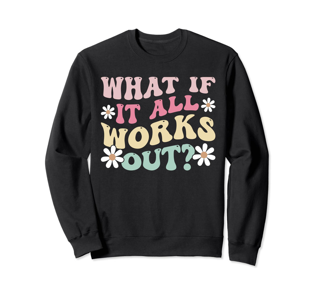 What If It All Works Out Groovy Sweatshirt - Minimalist Print Unisex - T-Shirt, Sweatshirt, Hoodie