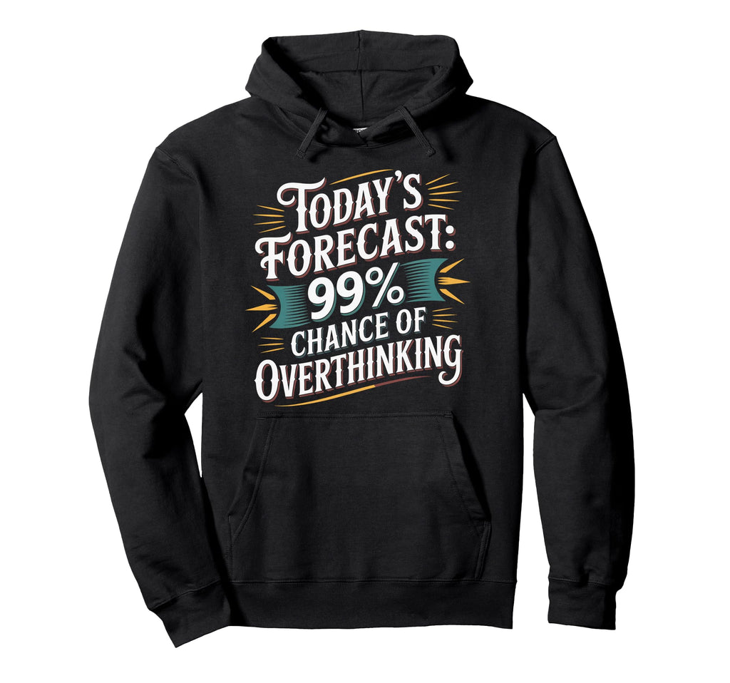 Todays Forecast 99 Chance Hoodie - Fun Novelty Design for Adults - T-Shirt, Sweatshirt, Hoodie