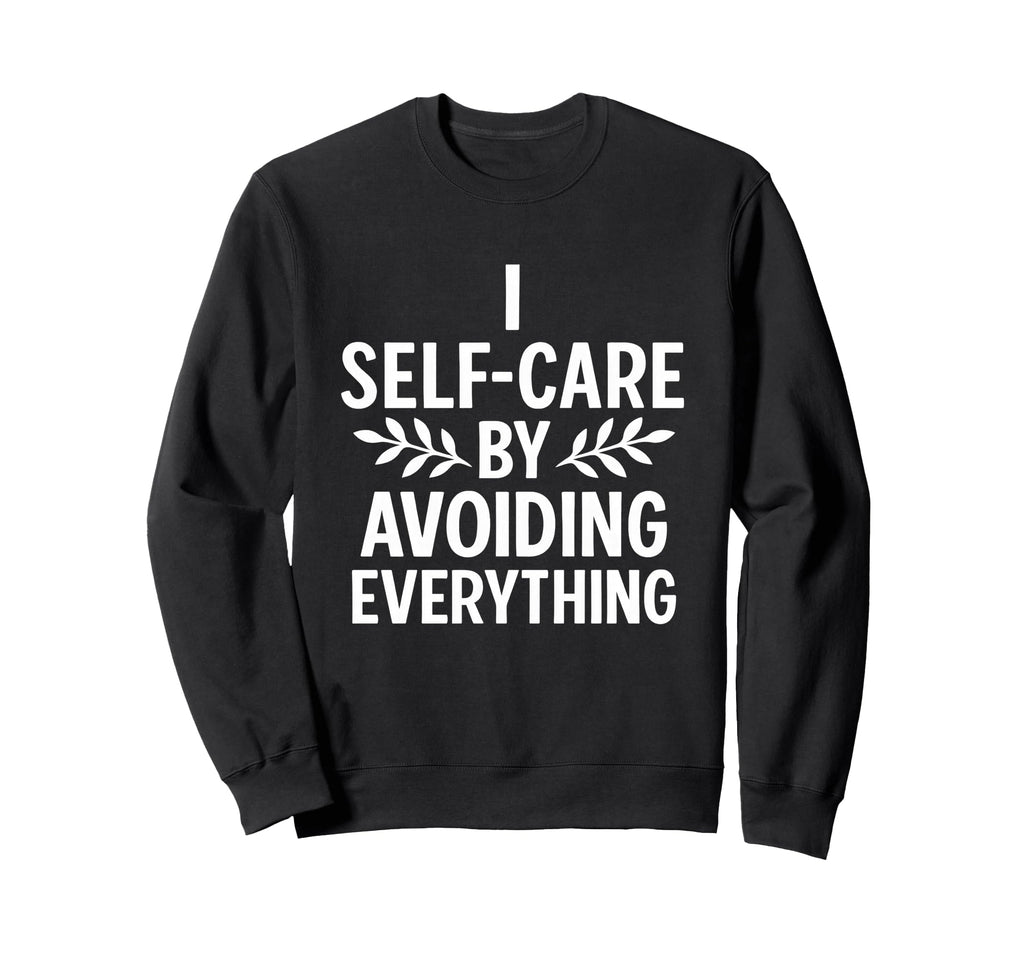 I Self Care Avoiding Everything Funny Sweatshirt - Minimalist Print Unisex - T-Shirt, Sweatshirt, Hoodie