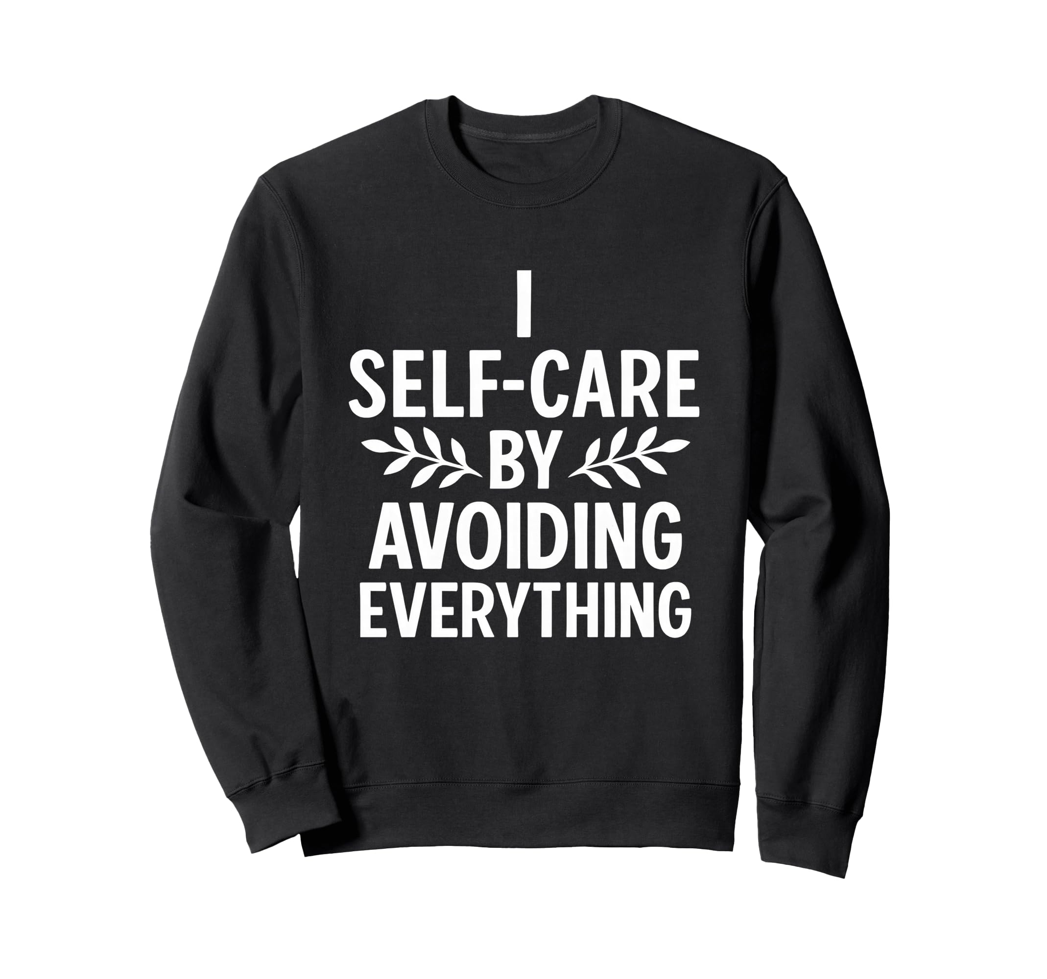 I Self Care Avoiding Everything Funny Sweatshirt - Minimalist Print Unisex - T-Shirt, Sweatshirt, Hoodie