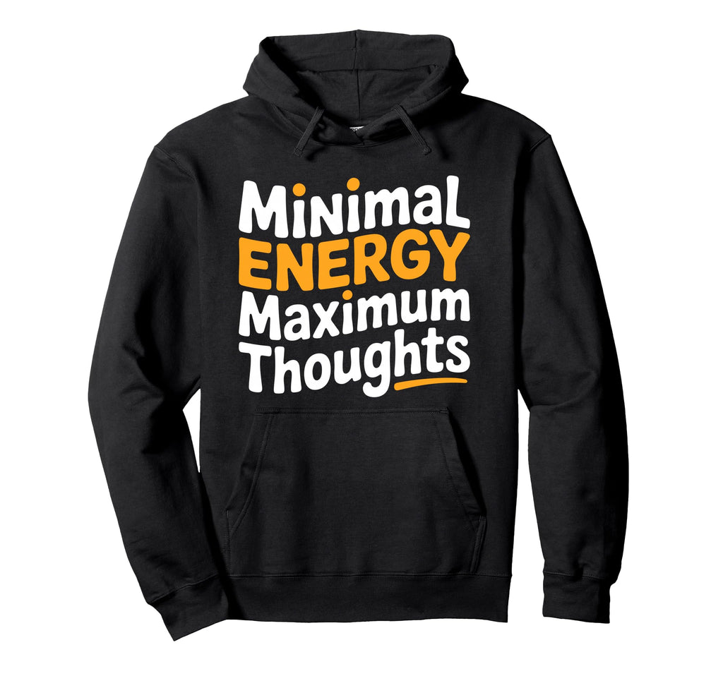 Minimal Energy Maximum Thoughts Funny Hoodie - Graphic Print Unisex - T-Shirt, Sweatshirt, Hoodie