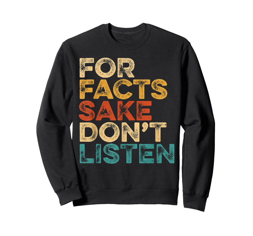 Facts Sake Dont Listen S Reality Sweatshirt - Graphic Print Men Women - T-Shirt, Sweatshirt, Hoodie