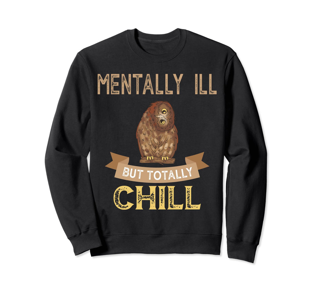 Mentally Ill But Toatlly Chill Mental Sweatshirt - Streetwear Style Unisex - T-Shirt, Sweatshirt, Hoodie
