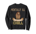 Mentally Ill But Toatlly Chill Mental Sweatshirt - Streetwear Style Unisex - T-Shirt, Sweatshirt, Hoodie