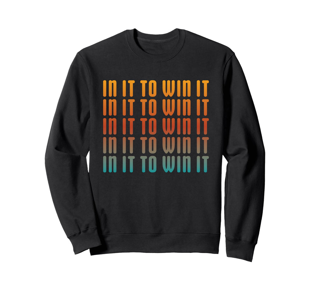 It To Win It Motivational Bold Sweatshirt - Custom Art Print Men Women - T-Shirt, Sweatshirt, Hoodie