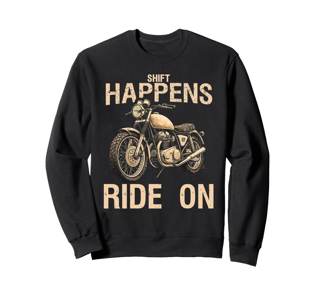 Shift Happens Ride Funny Motorcycle Sweatshirt - Unique Graphic Men Women - T-Shirt, Sweatshirt, Hoodie