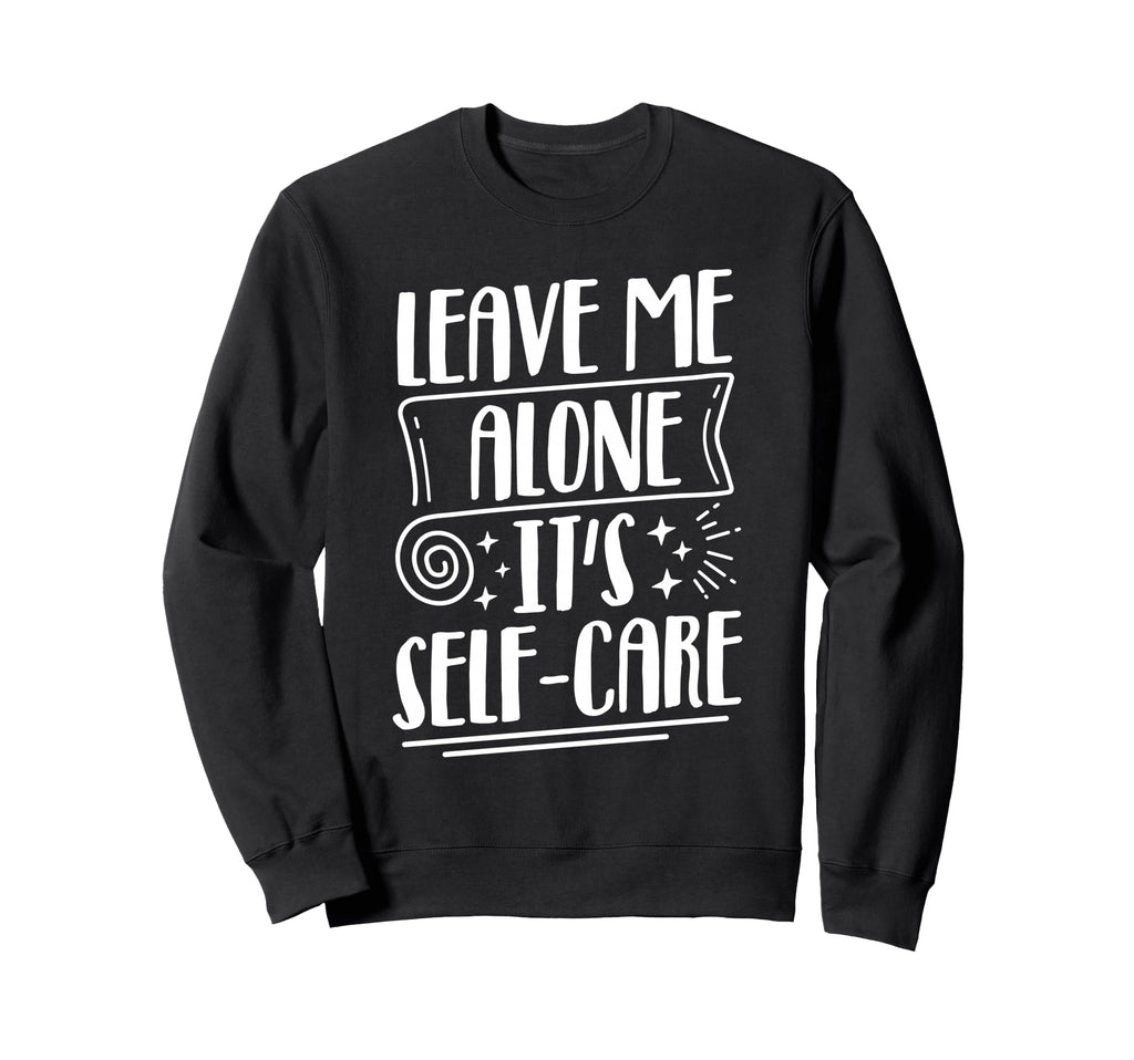 Leave Me Alone Its Self Care Sweatshirt - Unique Graphic Unisex - T-Shirt, Sweatshirt, Hoodie