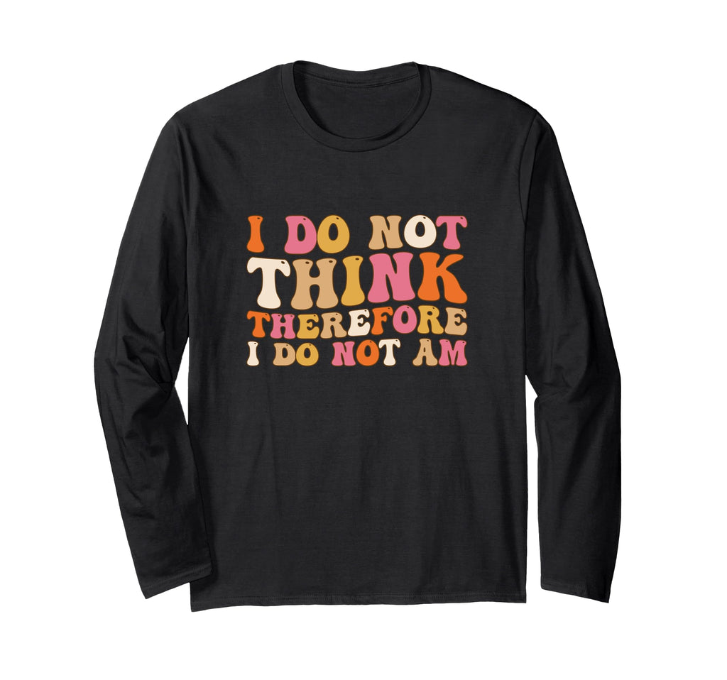 I Do Not Think Therefore I Do Not Am T-Shirt - Custom Art Print for Adults - T-Shirt, Sweatshirt, Hoodie