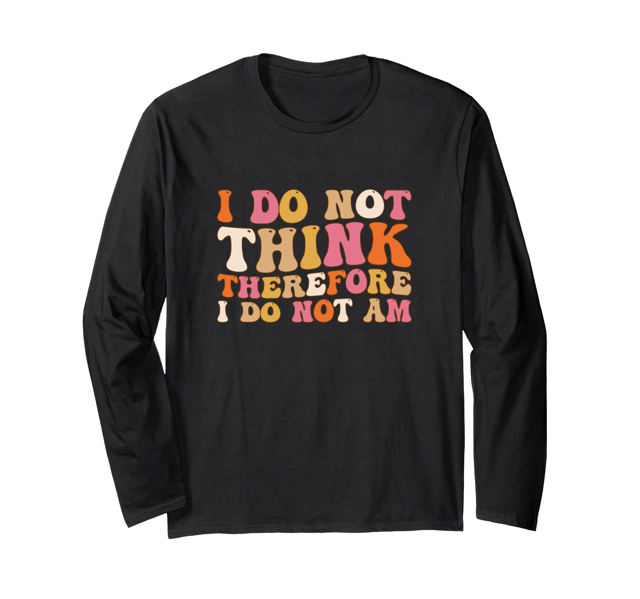 I Do Not Think Therefore I Do Not Am T-Shirt - Custom Art Print for Adults - T-Shirt, Sweatshirt, Hoodie