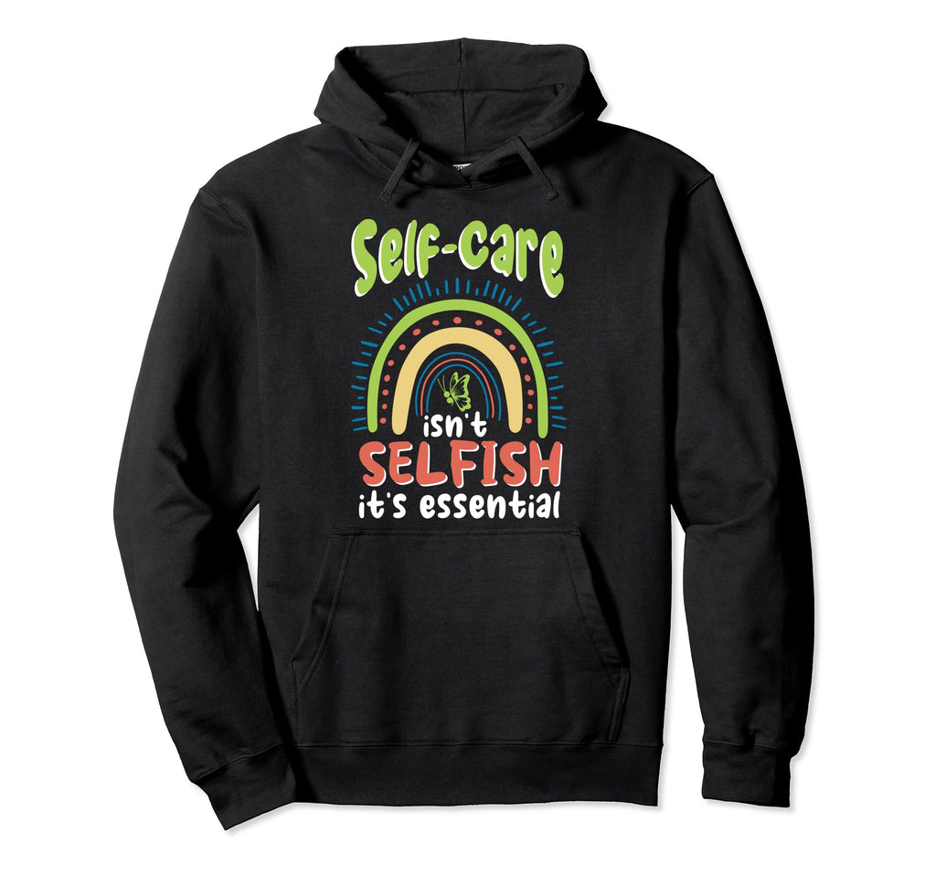 Self Care Isnt Selfish Depression Hoodie - Casual Everyday Wear Men Women - T-Shirt, Sweatshirt, Hoodie