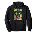 Self Care Isnt Selfish Depression Hoodie - Casual Everyday Wear Men Women - T-Shirt, Sweatshirt, Hoodie