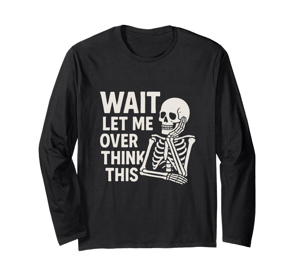 Wait Let Me Overthink This Skeleton T-Shirt - Minimalist Print Men Women - T-Shirt, Sweatshirt, Hoodie