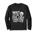 Wait Let Me Overthink This Skeleton T-Shirt - Minimalist Print Men Women - T-Shirt, Sweatshirt, Hoodie