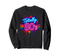 Totally 80S Typography 80S Party Sweatshirt - Custom Art Print Unisex - T-Shirt, Sweatshirt, Hoodie
