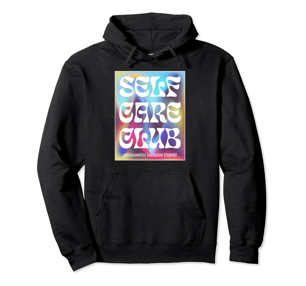 Care Self Club Positive Message Hoodie - Novelty Apparel Unisex - T-Shirt, Sweatshirt, Hoodie