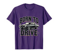 Born To Drive Car Enthusiast T-Shirt - Novelty Apparel Unisex - T-Shirt, Sweatshirt, Hoodie