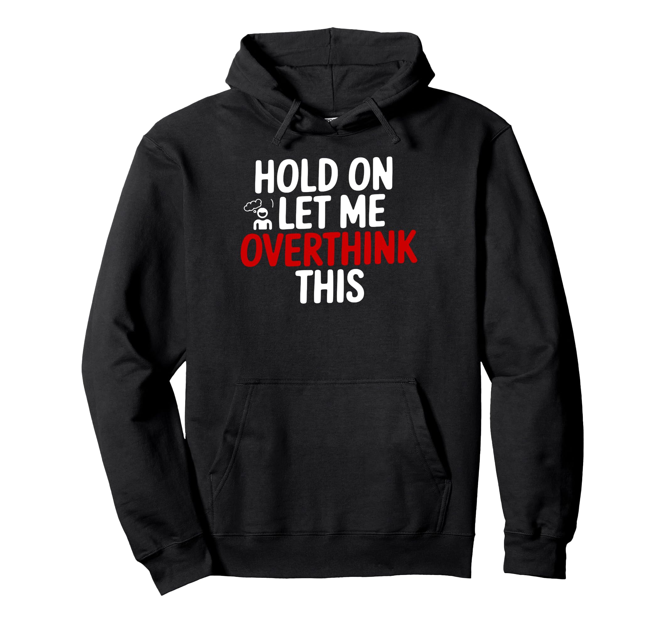 Funny Hold Let Me Overthink This Hoodie - Graphic Print for Adults - T-Shirt, Sweatshirt, Hoodie