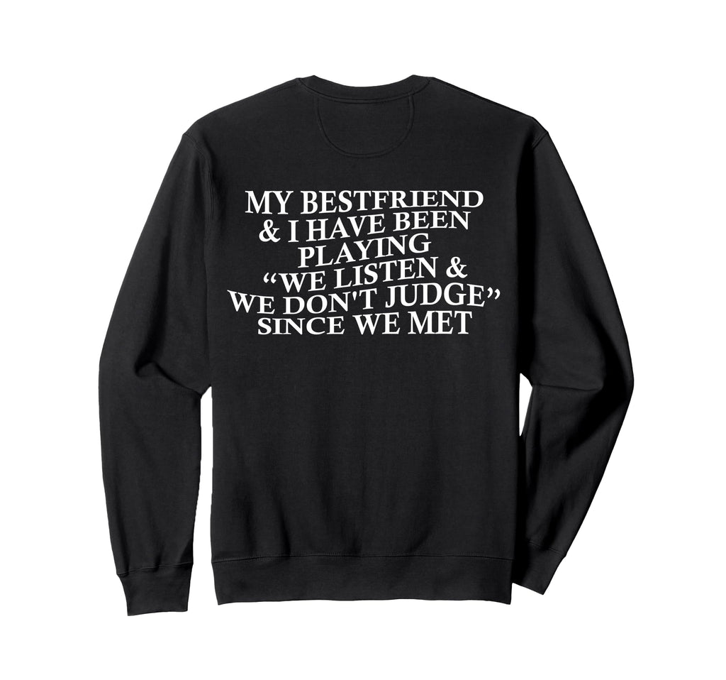 My Bestfriend I Listen We Dont Judge Sweatshirt - Novelty Apparel Unisex - T-Shirt, Sweatshirt, Hoodie