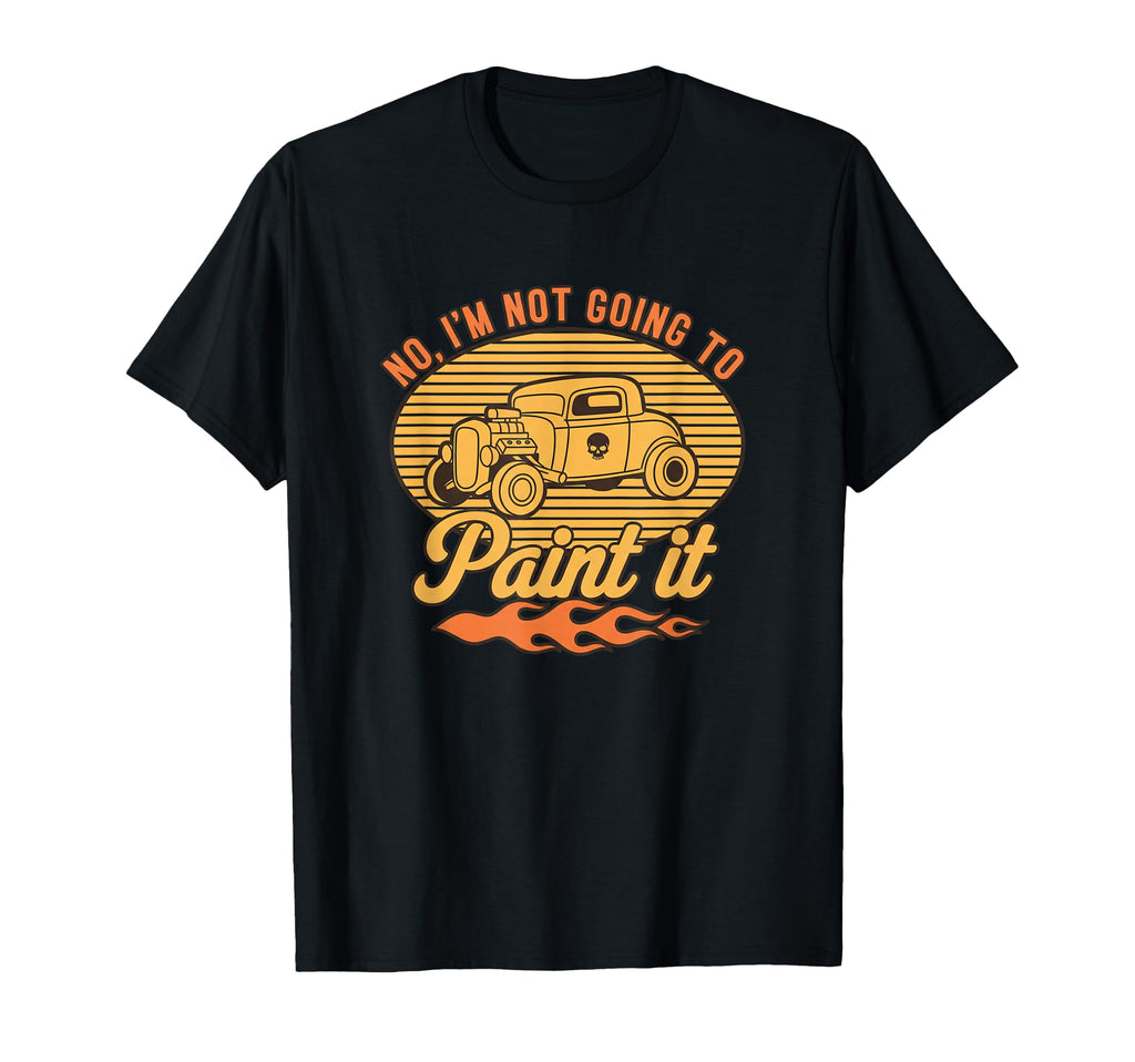 Car No Im Not Going To Paint It T-Shirt - Casual Everyday Wear for Adults - T-Shirt, Sweatshirt, Hoodie