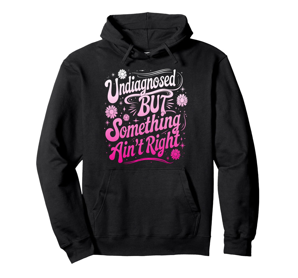 Undiagnosed But Something Aint Right Hoodie - Novelty Apparel for Adults - T-Shirt, Sweatshirt, Hoodie