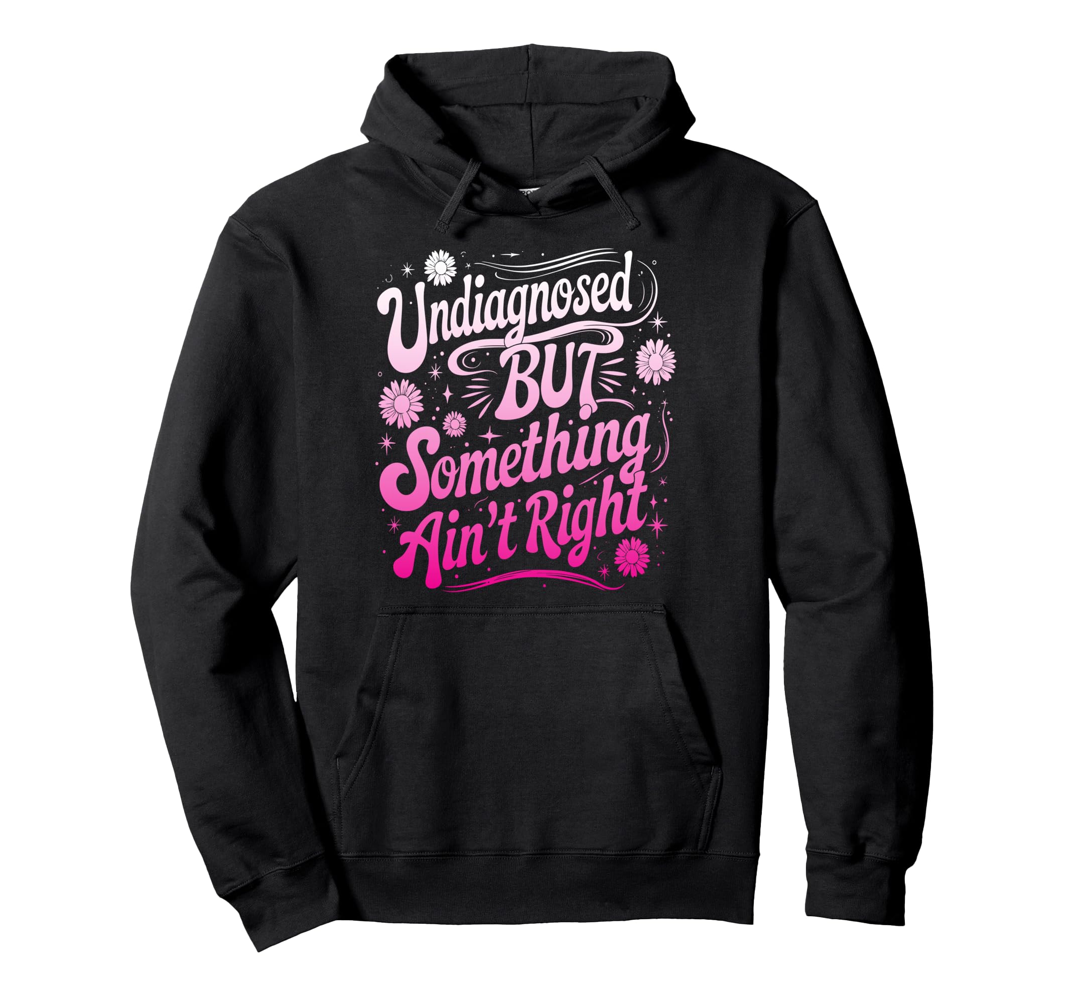 Undiagnosed But Something Aint Right Hoodie - Novelty Apparel for Adults - T-Shirt, Sweatshirt, Hoodie