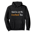 Hold Let Me Overthink This Overthinker Funny Hoodie - Graphic Print Unisex - T-Shirt, Sweatshirt, Hoodie