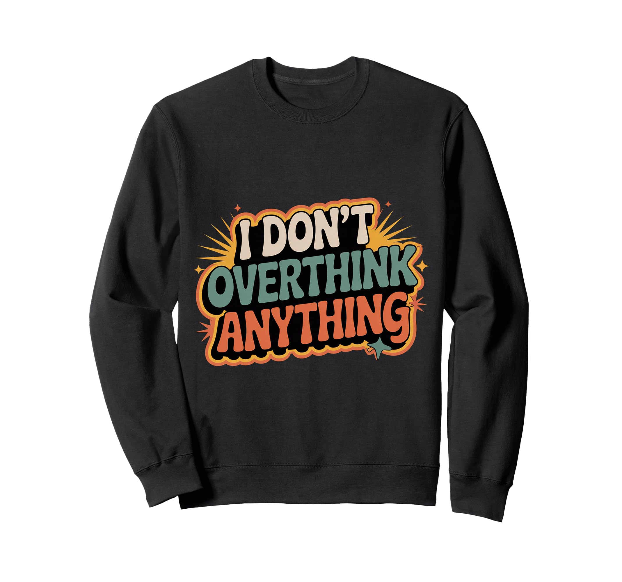 I Dont Overthink Anything Mindset Sweatshirt - Trendy Graphic Men Women - T-Shirt, Sweatshirt, Hoodie