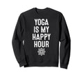 Yoga Is My Happy Hours Relaxation Sweatshirt - Trendy Graphic Men Women - T-Shirt, Sweatshirt, Hoodie