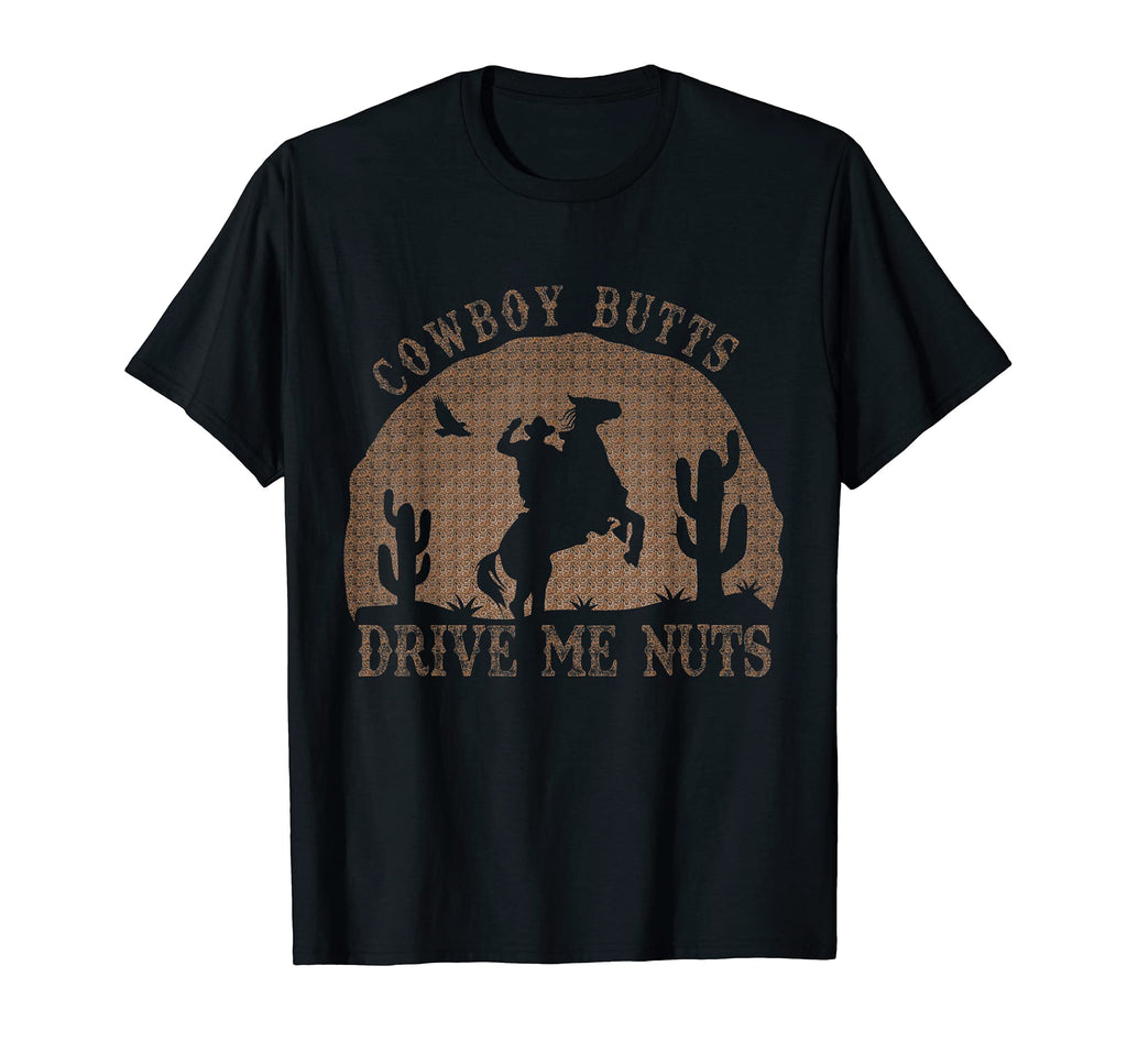 Cowboy Butts Drive Me Nuts Sexy T-Shirt - Fun Novelty Design Men Women - T-Shirt, Sweatshirt, Hoodie