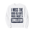 I Miss Good Old Days When I Wasnt Sweatshirt - Novelty Apparel for Adults - T-Shirt, Sweatshirt, Hoodie