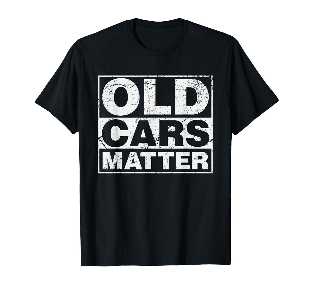 Old Cars Matter Automobile Hot Rod T-Shirt - Novelty Apparel Unisex - T-Shirt, Sweatshirt, Hoodie