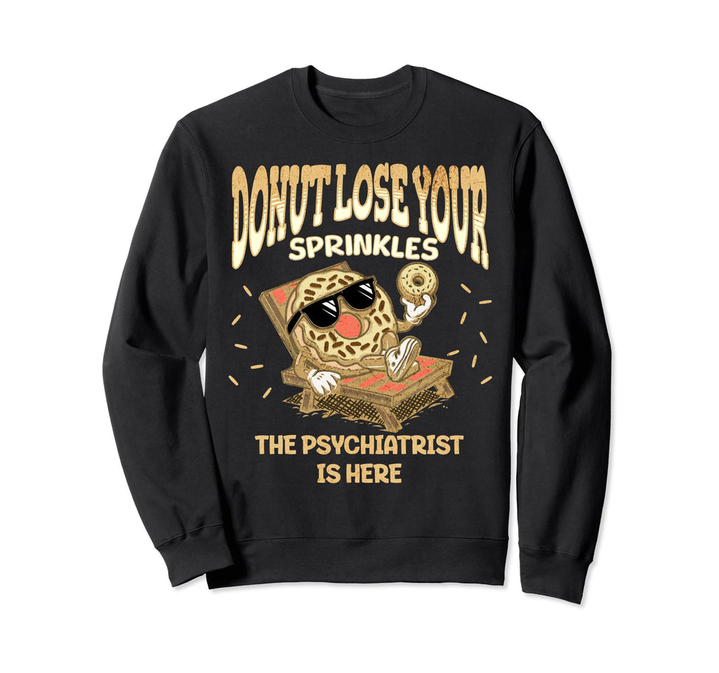 Psychiatrist Doctor Funny Donut Mental Sweatshirt - Unique Graphic Unisex - T-Shirt, Sweatshirt, Hoodie