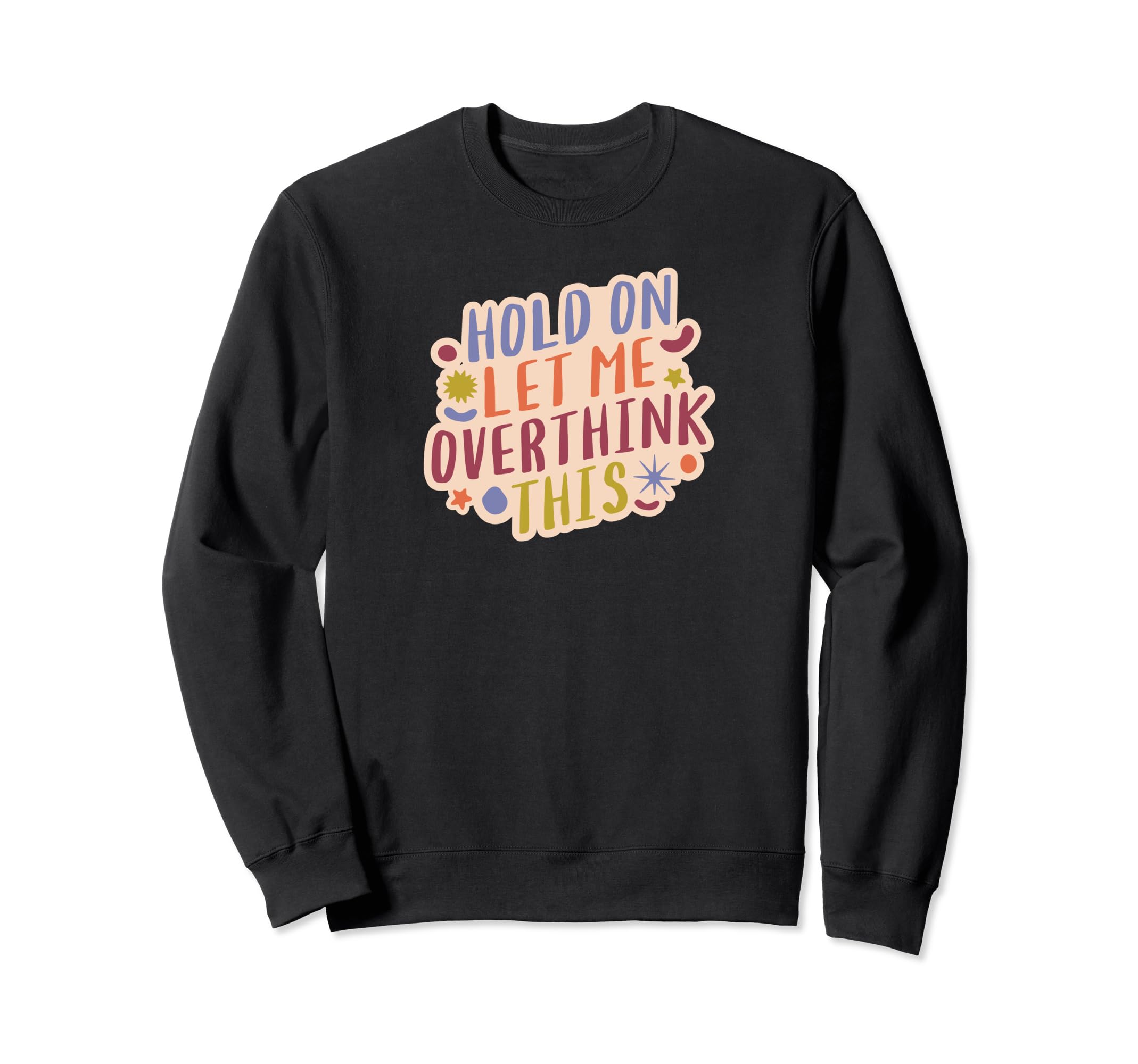 Hold Let Me Overthink This Sweatshirt - Trendy Graphic Men Women - T-Shirt, Sweatshirt, Hoodie