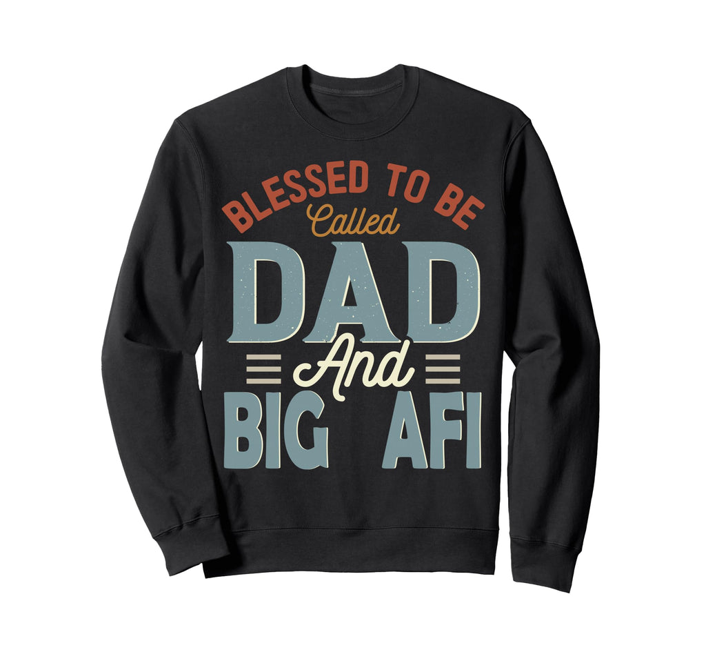 Blessed To Be Called Dad And Big Afi Sweatshirt - Custom Art Print Unisex - T-Shirt, Sweatshirt, Hoodie