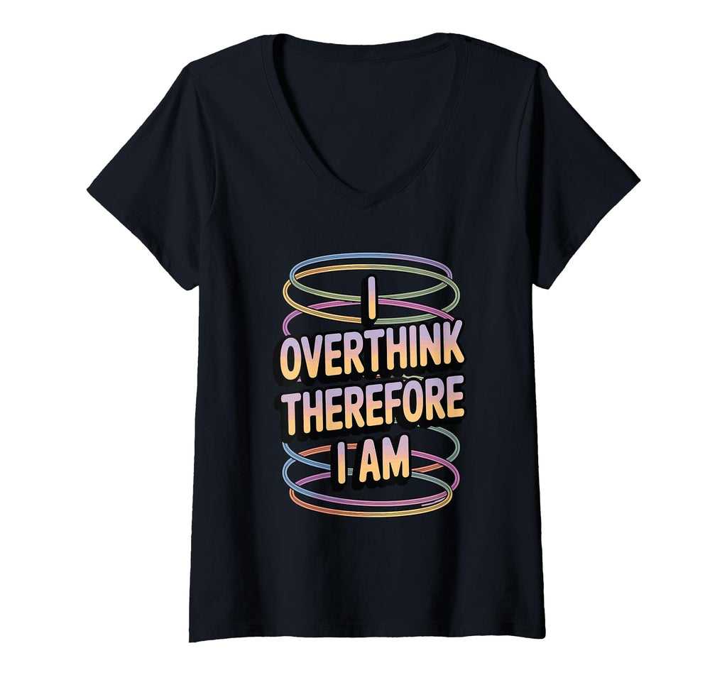 Womens I Overthink Therefore I Am Funny T-Shirt - Trendy Graphic Men Women - T-Shirt, Sweatshirt, Hoodie